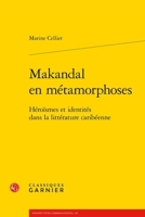 Makandal En Metamorphoses: Heroismes Et Identites Dans La Litterature Caribeenne (French Edition) 2406166406 Book Cover