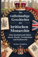 Die vollständige Geschichte der britischen Monarchie: Eine faszinierende Reise durch Macht, Vermächtnis und Kulturerbe (German Edition) B0GY16MLSH Book Cover