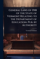 General Laws of 1918 of the State of Vermont Relating to the Department of Education. Pub. by Authority 102408325X Book Cover