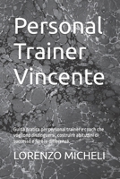 Personal Trainer Vincente: Guida pratica per personal trainer e coach che vogliono distinguersi, costruire abitudini di successo e fare la differenza. (Italian Edition) B0FJWBZ236 Book Cover