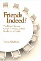 Friends Indeed? the United Nations, Groups of Friends, and the Resolution of Conflict 1601270062 Book Cover