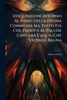 Disquisizioni Intorno Al Passo Della Divina Commedia Ma Tosto Fia Che Padova Al Palude Cangerà L'aqua, Che Vicenza Bagna: Per Essere Al Dover Le Genti Crude 1173244220 Book Cover