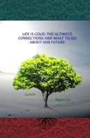 LIFE IS COLD: THE ULTIMATE CONNECTIONS AND WHAT TO DO ABOUT OUR FUTURE B07Y4LNBGG Book Cover