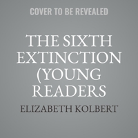 The Sixth Extinction (Young Readers Adaptation): An Unnatural History 1797168150 Book Cover