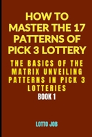 The Basics of the Matrix: Unveiling Patterns in Pick 3 Lotteries (How to Master the 17 Patterns of Pick 3 Lottery: The Pick 3 Lotto Matrix: A 3-Part Guide to Winning Strategies) B0DV55G8QD Book Cover