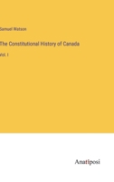 The Constitutional History of Canada: Vol. I 3382508710 Book Cover