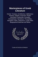 Masterpieces of Greek Literature: Homer: Tyrtaeus: Archilochus: Callistratus: Alcaeus: Sappho: Anacreon: Pindar: Aeschylus: Sophocles: Euripides Aristophanes: Herodotus: Thucydides: Xenophon: Plato: T 1376475790 Book Cover