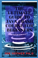THE ULTIMATE GUIDE TO LEARN JAVA FOR BEGINNERS: Step By Step Guide To Learn Java And Coding For Beginners B091JLZ6Y9 Book Cover