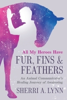 All My Heroes Have Fur, Fins & Feathers B0CD9RT8BF Book Cover