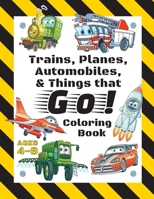 Trains, Planes, Automobiles, & Things that Go! Coloring Book: For Kids Ages 4-8 1774760371 Book Cover