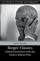 Borges' Classics: Global Encounters with the Graeco-Roman Past 1108406025 Book Cover