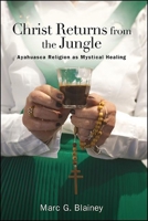 Christ Returns from the Jungle: Ayahuasca Religion as Mystical Therapy 1438483147 Book Cover