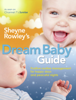 Sheyne Rowley's Dream Baby Guide: Positive Routine Management For Happy Days and Peaceful Nights B0082ORQDU Book Cover
