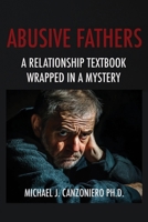 ABUSIVE FATHERS: A Relationship Textbook Wrapped In A Psychological Mystery (Mystical Detective William Hael) B0F1YKPD17 Book Cover