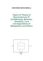 Topics of Theory of Neurosciences IV: Conditioning, Behavior, Emotions, Love and Appendixes of Metaphysics and Ethics 0244666946 Book Cover