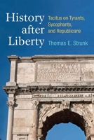History after Liberty: Tacitus on Tyrants, Sycophants, and Republicans 047213020X Book Cover