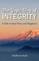 The Yogic Way of Integrity: A Path to Inner Peace and Happiness 1565893387 Book Cover