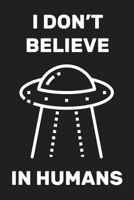 I Don't Believe in Humans: Notebook & Journal for Aliens and Humans Alike 1707930872 Book Cover