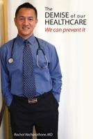 The Demise of Our Healthcare: We Can Prevent It 0615855814 Book Cover