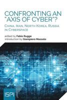 Confronting an "Axis of Cyber"?: China, Iran, North Korea, Russia in Cyberspace 8867058657 Book Cover