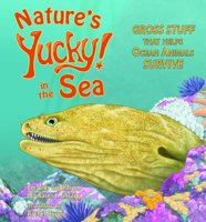 Nature's Yucky in the Sea: Gross Stuff that Helps Ocean Animals Survive 0878427104 Book Cover
