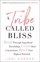 A Tribe Called Bliss: Break Through Superficial Friendships, Create Real Connections, Reach Your Highest Potential 1501176161 Book Cover