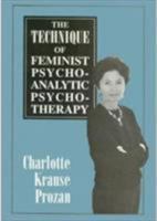 The Technique of Feminist Psychoanalytic Psychotherapy 0876682689 Book Cover