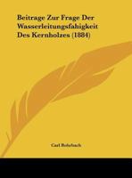 Beitrage Zur Frage Der Wasserleitungsfahigkeit Des Kernholzes (1884) 1169447783 Book Cover