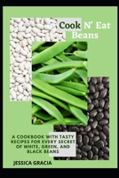 Cook N' Eat Beans: A Cookbook with Tasty Recipes for Every Secret of White, Green, and Black Beans B0BBFLNT3M Book Cover