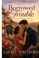 Borrowed Trouble: A Fake Dating Small-Town Romance (Love in Blue Ridge Falls) B0H1M2HDXV Book Cover