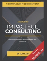 Consulting Essentials: Volume I – The Foundation: Essential Tools, Skills, and Frameworks for Consulting Excellence - Mastering Skills, Volume I - ... of Consulting: Tools, Skills, and Mindsets B0F3JHFG5C Book Cover