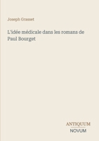 L'idée médicale dans les romans de Paul Bourget (French Edition) 3387452888 Book Cover