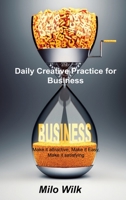 Daily Creative Practice for Business: Make it attractive, Make it Easy, Make it satisfying 1803037733 Book Cover