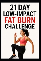 21 Day Low-Impact Fat Burn Challenge: Low Impact Workouts for Beginners to Burn Fat and Build Strength (21 Day Challenges) B0G6T5CQ7Q Book Cover
