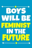 Boys Will Be Feminist In The Future: Blank Lined Notebook Journal: Gift for Feminist Her Women Girl Power Boss Lady Ladies Bestie 6x9 110 Blank Pages Plain White Paper Soft Cover Book 1676505466 Book Cover