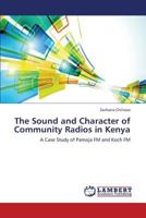 The Sound and Character of Community Radios in Kenya: A Case Study of Pamoja FM and Koch FM 3659337072 Book Cover
