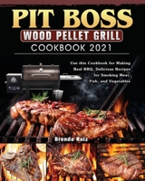 Pit Boss Wood Pellet Grill Cookbook 2021: Use this Cookbook for Making Real BBQ, Delicious Recipes for Smoking Meat, Fish, and Vegetables 1802445080 Book Cover