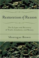 Restoration of Reason: The Eclipse and Recovery of Truth, Goodness, and Beauty 0801031540 Book Cover