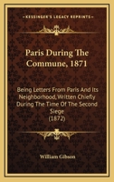 Paris During the Commune, 1871: Being Letters from Paris and Its Neighborhood, Written Chiefly During the Time of the Second Siege 1017514267 Book Cover