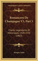 Romancero De Champagne V3, Part 3: Chants Legendaires Et Historiques, 1420-1550 (1863) 1160754950 Book Cover