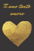 Ti amo tanto amore - oro e nero: Il quaderno a righe per le donne, regalo per compleanno, anniversario e San Valentino, 110 pagine, 6.9 in/ 15x23 cm B084DG1CD2 Book Cover