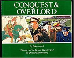 Conquest & Overlord: The Story Of The Bayeux Tapestry And The Overlord Embroidery 0856920746 Book Cover