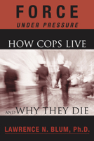 Force Under Pressure: How Cops Live and Why They Die 1930051123 Book Cover