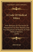 A Code Of Medical Ethics: With Remarks On The Duties Of Practitioners To Their Patients, And The Obligations Of Patients To Their Medical Advisers 1436720915 Book Cover