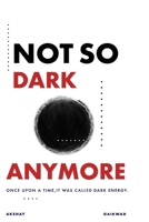 Not So Dark Anymore: Once Upon a Time It Was Called Dark Energy B0FVXXHFYM Book Cover
