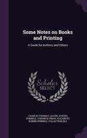 Some Notes On Books And Printing: A Guide For Authors And Others 1358303320 Book Cover