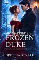 Married To A Frozen Duke: A Regency Marriage of Convenience Romance B0GGGYNP2T Book Cover