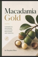 Macadamia Gold: Commercial Macadamia Cultivation, Processing, and Logistics B0HDS356YC Book Cover
