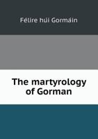 The Martyrology of Gorman: Edited From a Manuscript in the Royal Library Brussels 1017348456 Book Cover