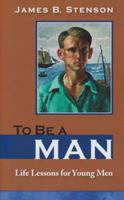 To Be a Man: Life Lessons for Young Men 1594171629 Book Cover